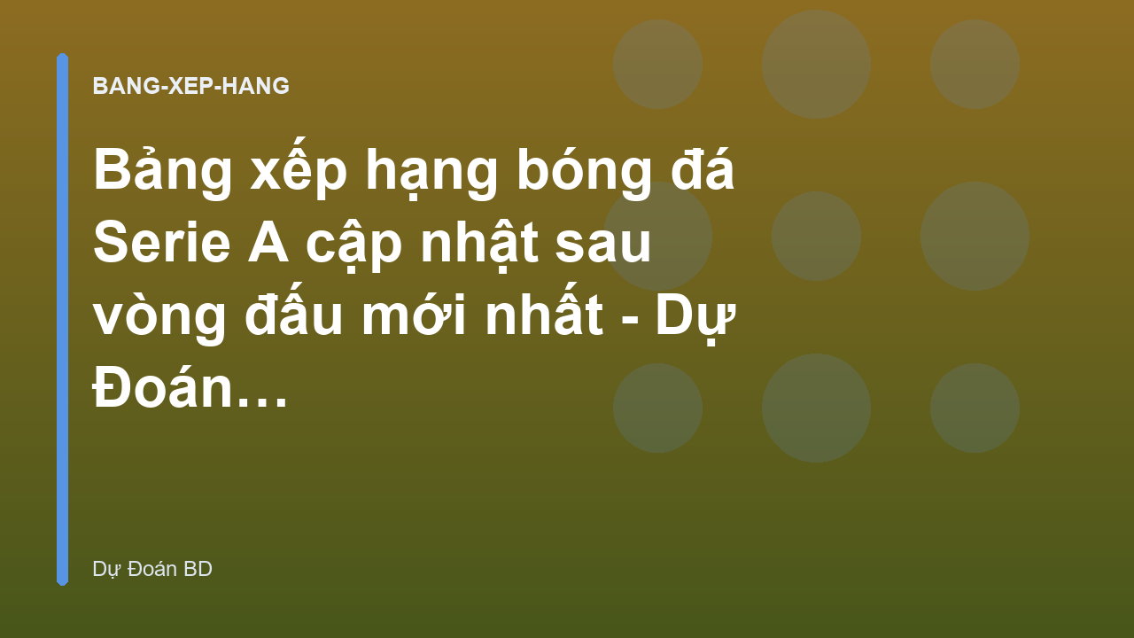 Bảng xếp hạng bóng đá Serie A cập nhật sau vòng đấu mới nhất - Dự Đoán BD