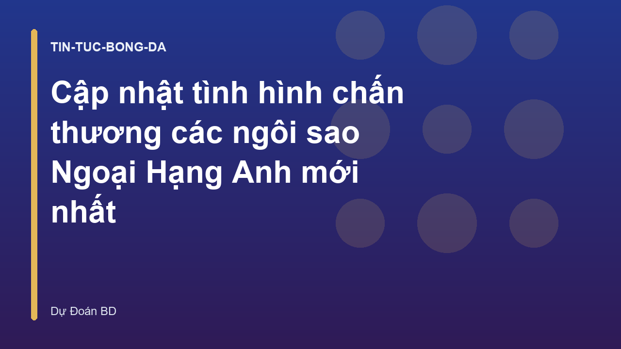 Cập nhật tình hình chấn thương các ngôi sao Ngoại Hạng Anh mới nhất