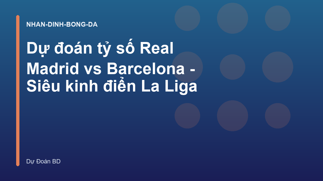 Dự đoán tỷ số Real Madrid vs Barcelona - Siêu kinh điển La Liga