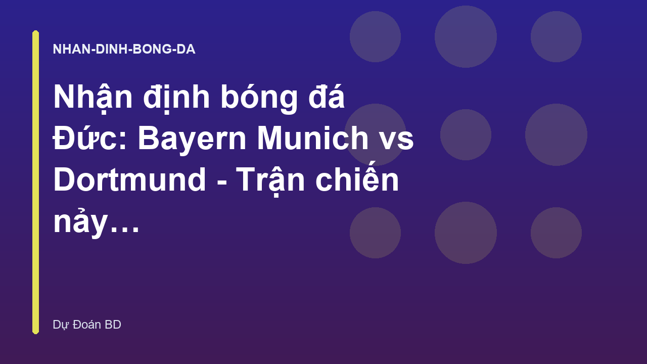 Nhận định bóng đá Đức: Bayern Munich vs Dortmund - Trận chiến nảy lửa