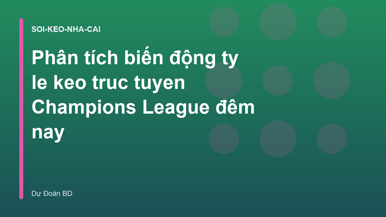 Phân tích biến động ty le keo truc tuyen Champions League đêm nay