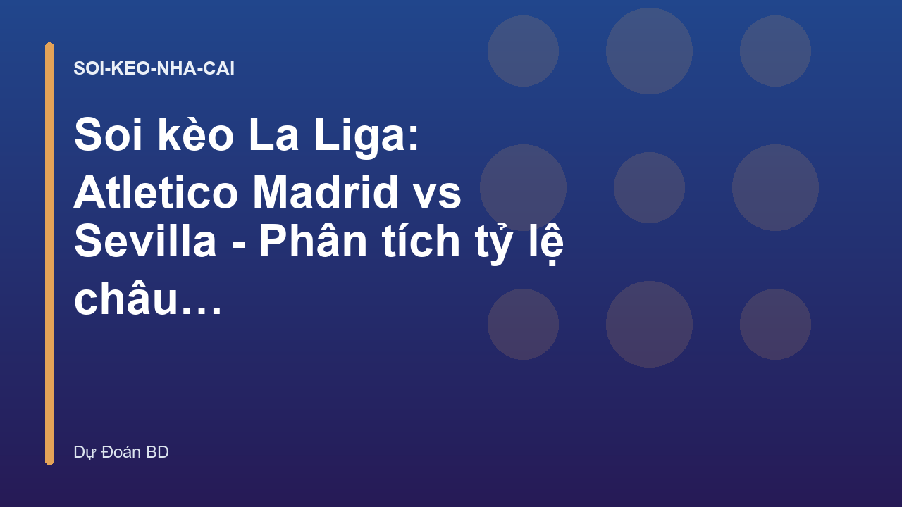Soi kèo La Liga: Atletico Madrid vs Sevilla - Phân tích tỷ lệ châu Á