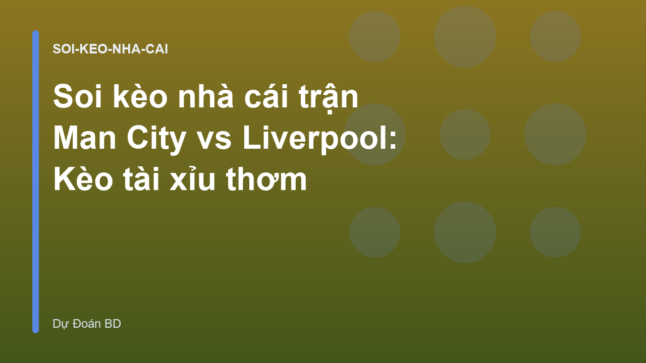 Soi kèo nhà cái trận Man City vs Liverpool: Kèo tài xỉu thơm