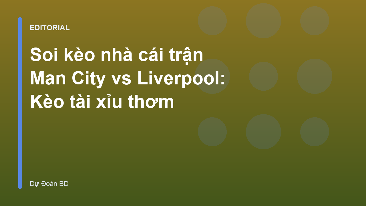 Trận đấu tâm điểm Man City vs Liverpool